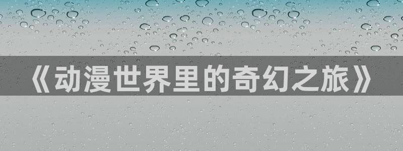 动漫天堂新作排行：《动漫世界里的奇幻之旅》配图