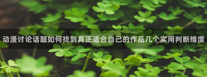 动漫天堂搞笑动漫推荐:动漫讨论话题如何找到真正适合自己的作品几个实用判断维度配图