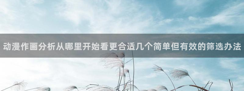 动漫天堂最新新番:动漫作画分析从哪里开始看更合适几个简单但有效的筛选办法配图