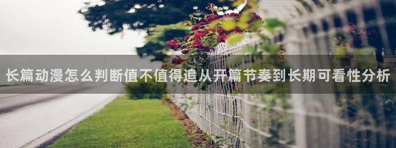 2026动漫天堂人气动漫:长篇动漫怎么判断值不值得追从开篇节奏到长期可看性分析配图