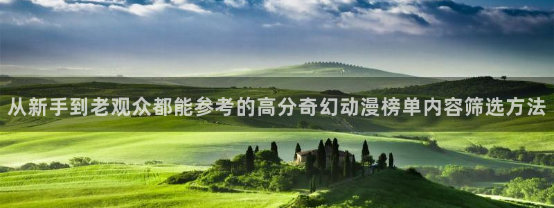 动漫天堂高清动漫在线观看:从新手到老观众都能参考的高分奇幻动漫榜单内容筛选方法配图