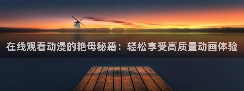 动漫天堂国产动漫免费观看:在线观看动漫的艳母秘籍:轻松享受高质量动画体验配图