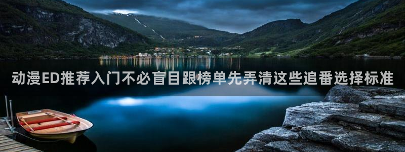动漫天堂历史动漫推荐:动漫ED推荐入门不必盲目跟榜单先弄清这些追番选择标准配图