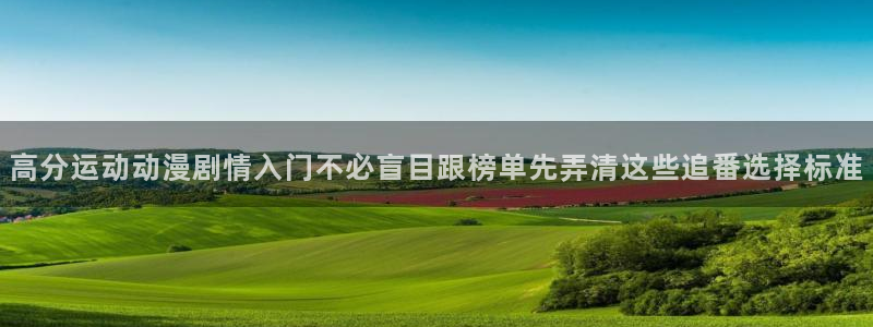 动漫天堂人气推荐：高分运动动漫剧情入门不必盲目跟榜单先弄清这些追番选择标准配图