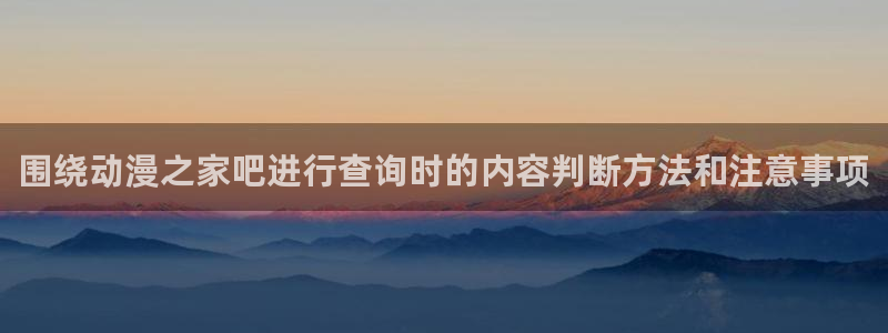 2026动漫天堂新番推荐:围绕动漫之家吧进行查询时的内容判断方法和注意事项配图